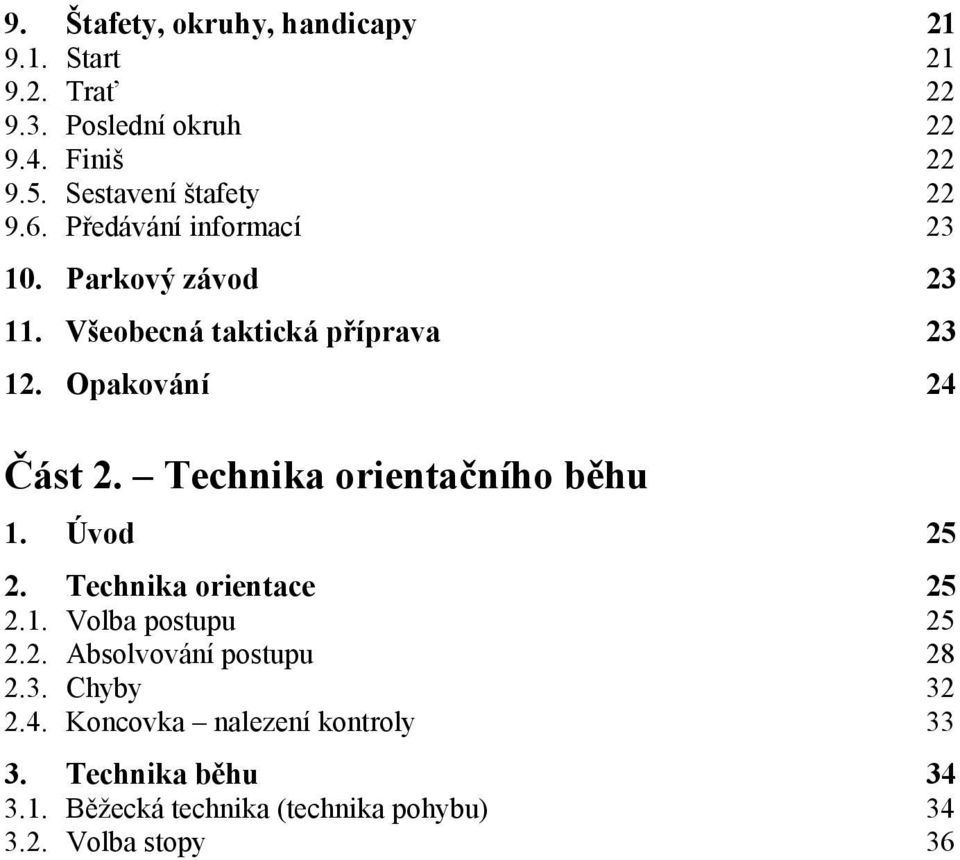 Opakování 24 Část 2. Technika orientačního běhu 1. Úvod 25 2. Technika orientace 25 2.1. Volba postupu 25 2.2. Absolvování postupu 28 2.