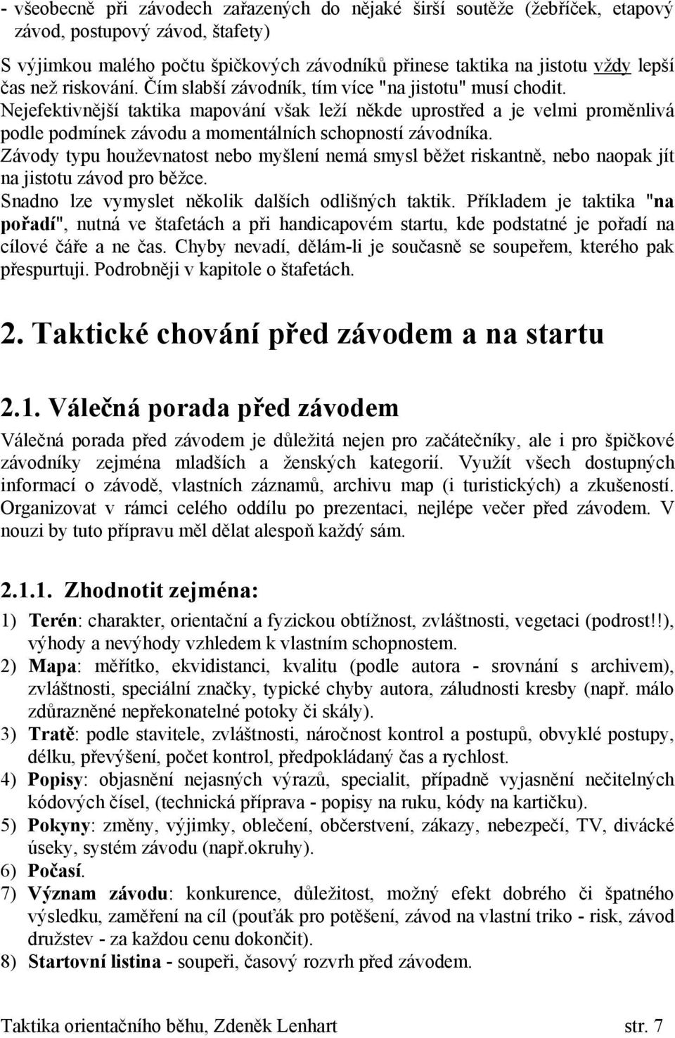 Nejefektivnější taktika mapování však leží někde uprostřed a je velmi proměnlivá podle podmínek závodu a momentálních schopností závodníka.