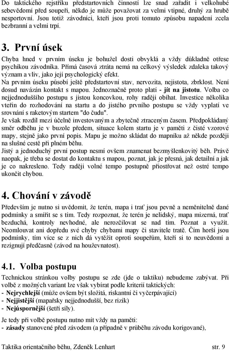 První úsek Chyba hned v prvním úseku je bohužel dosti obvyklá a vždy důkladně otřese psychikou závodníka.