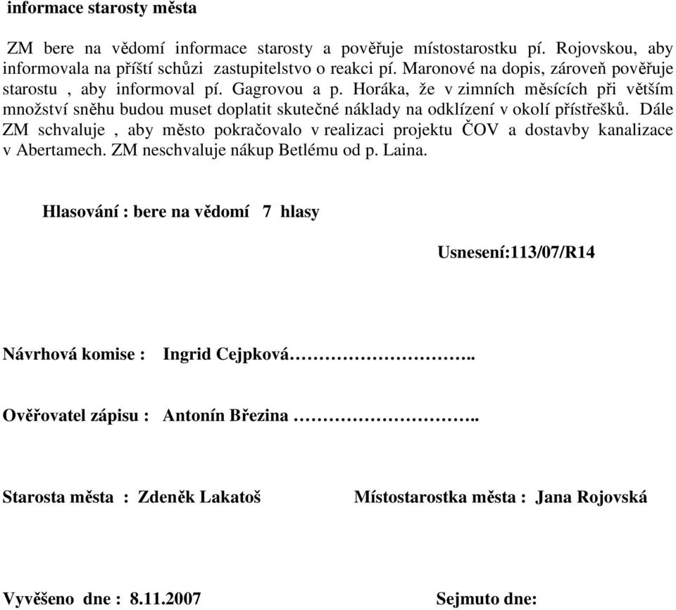 Horáka, že v zimních měsících při větším množství sněhu budou muset doplatit skutečné náklady na odklízení v okolí přístřešků.