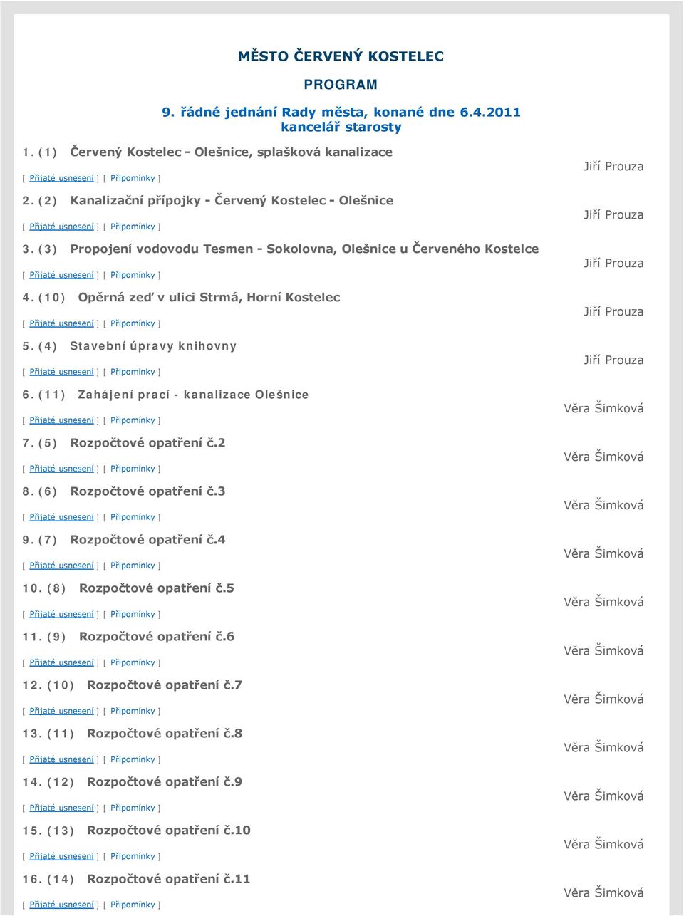 (4) Stavební úpravy knihovny 6. (11) Zahájení prací - kanalizace Olešnice 7. (5) Rozpočtové opatření č.2 8. (6) Rozpočtové opatření č.3 9. (7) Rozpočtové opatření č.4 10. (8) Rozpočtové opatření č.