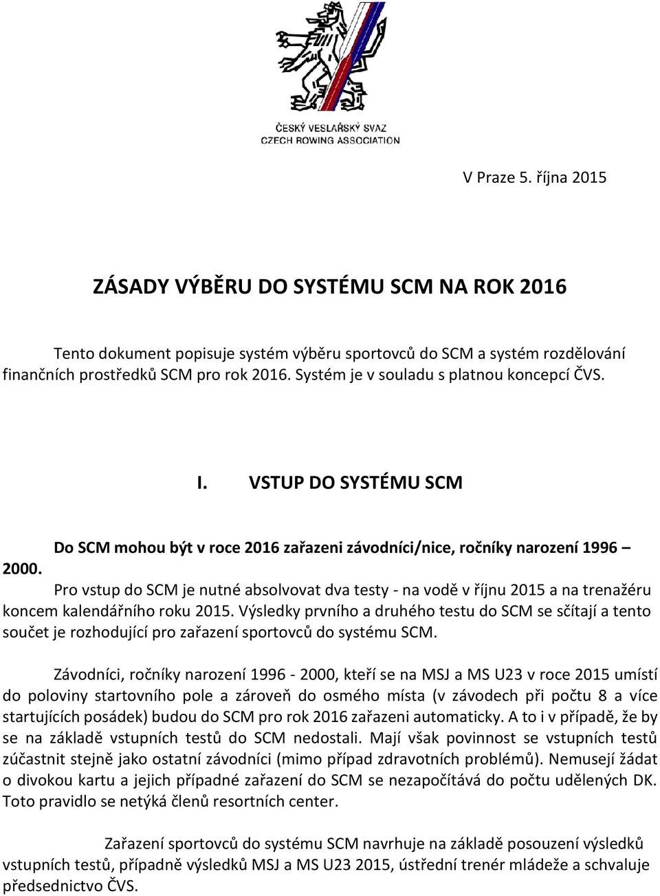 Pro vstup do SCM je nutné absolvovat dva testy - na vodě v říjnu 2015 a na trenažéru koncem kalendářního roku 2015.