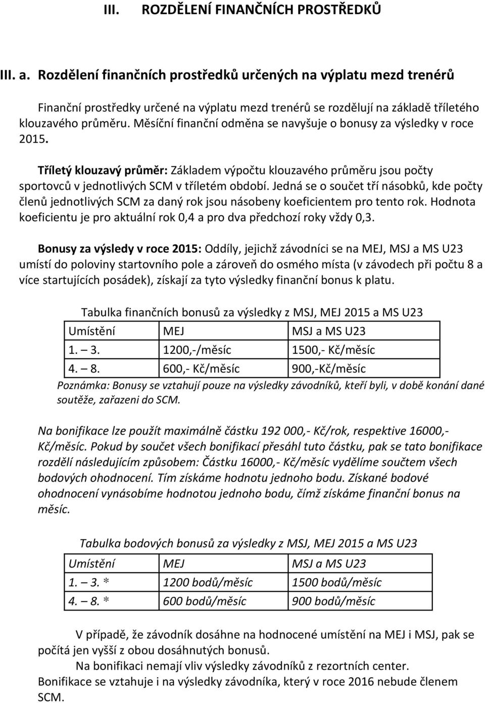 Měsíční finanční odměna se navyšuje o bonusy za výsledky v roce 2015. Tříletý klouzavý průměr: Základem výpočtu klouzavého průměru jsou počty sportovců v jednotlivých SCM v tříletém období.