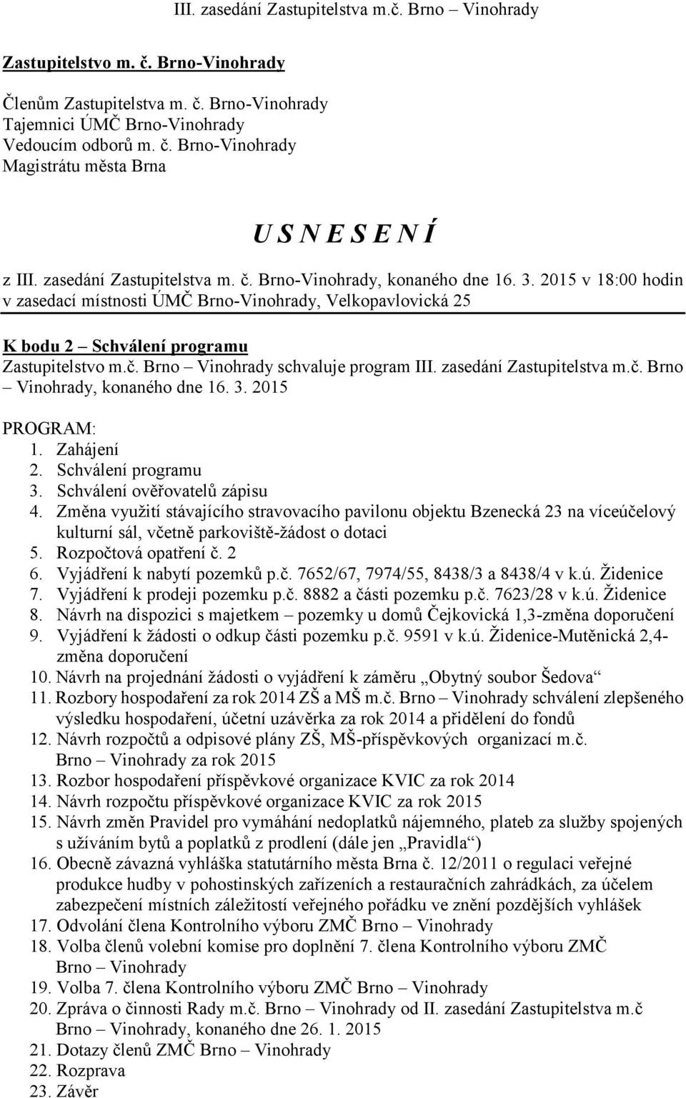 Brno-Vinohrady Magistrátu města Brna U S N E S E N Í v 18:00 hodin v zasedací místnosti ÚMČ Brno-Vinohrady, Velkopavlovická 25 K bodu 2 Schválení programu Zastupitelstvo schvaluje program III.