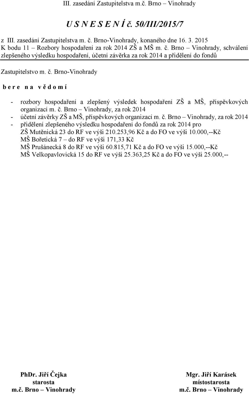 Brno Vinohrady, schválení zlepšeného výsledku hospodaření, účetní závěrka za rok 2014 a přidělení do fondů b e r e n a v ě d o m í - rozbory hospodaření a zlepšený výsledek hospodaření ZŠ a MŠ,