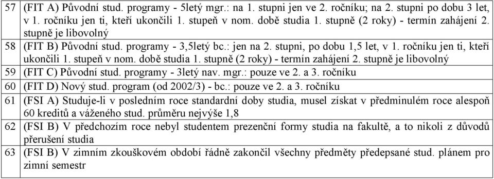 době studia 1. stupně (2 roky) - termín zahájení 2. stupně je libovolný 59 (FIT C) Pů vodní stud. programy - 3letý nav. mgr.: pouze ve 2. a 3. roč níku 60 (FIT D) Nový stud. program (od 2002/3) - bc.