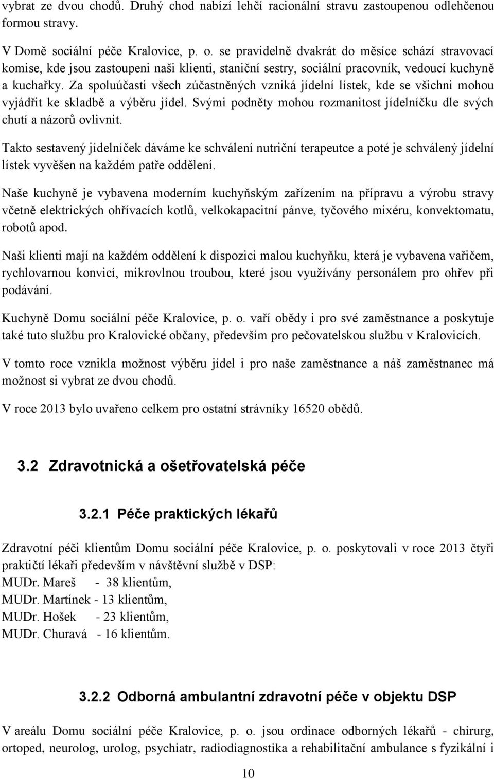 se pravidelně dvakrát do měsíce schází stravovací komise, kde jsou zastoupeni naši klienti, staniční sestry, sociální pracovník, vedoucí kuchyně a kuchařky.