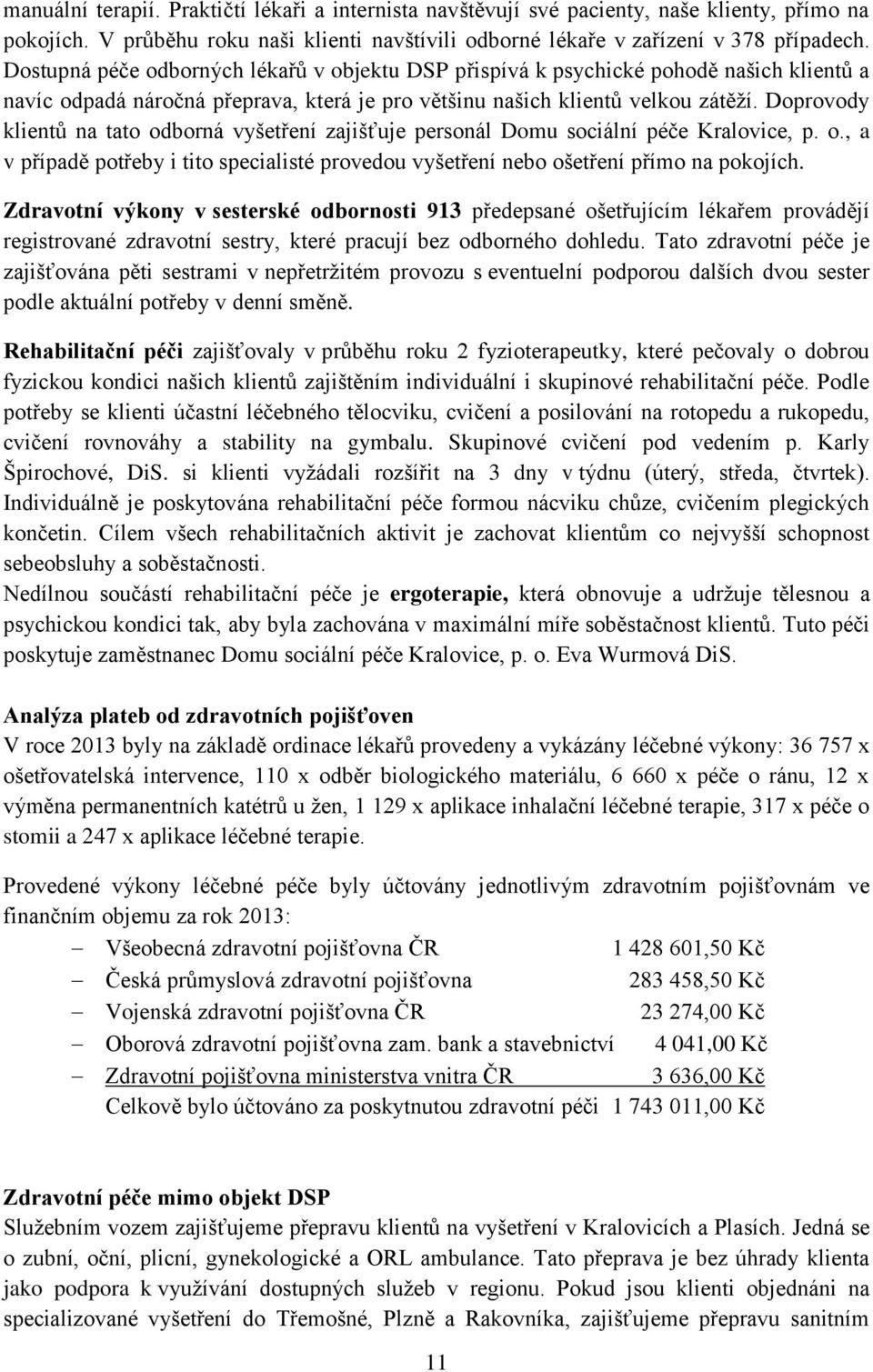 Doprovody klientů na tato odborná vyšetření zajišťuje personál Domu sociální péče Kralovice, p. o., a v případě potřeby i tito specialisté provedou vyšetření nebo ošetření přímo na pokojích.