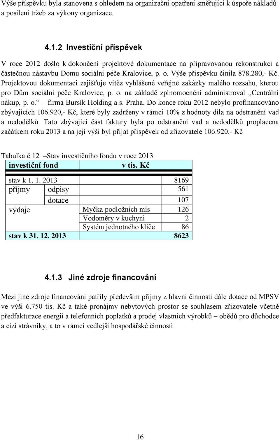 Projektovou dokumentaci zajišťuje vítěz vyhlášené veřejné zakázky malého rozsahu, kterou pro Dům sociální péče Kralovice, p. o. na základě zplnomocnění administroval Centrální nákup, p. o. firma Bursík Holding a.