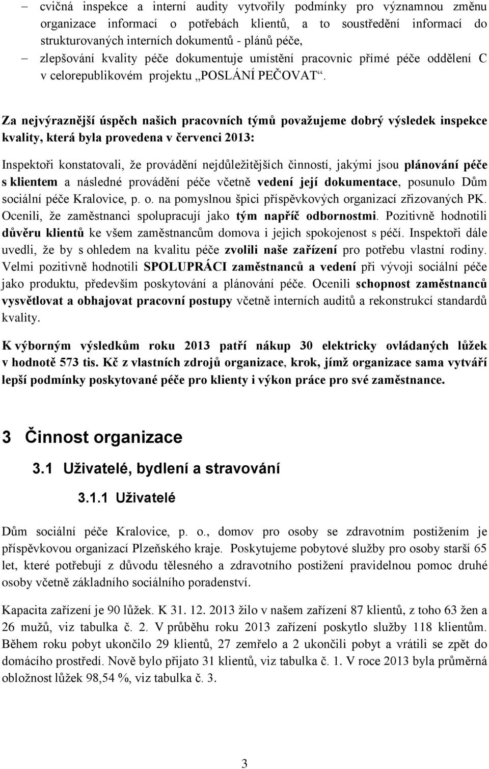 Za nejvýraznější úspěch našich pracovních týmů považujeme dobrý výsledek inspekce kvality, která byla provedena v červenci 2013: Inspektoři konstatovali, že provádění nejdůležitějších činností,