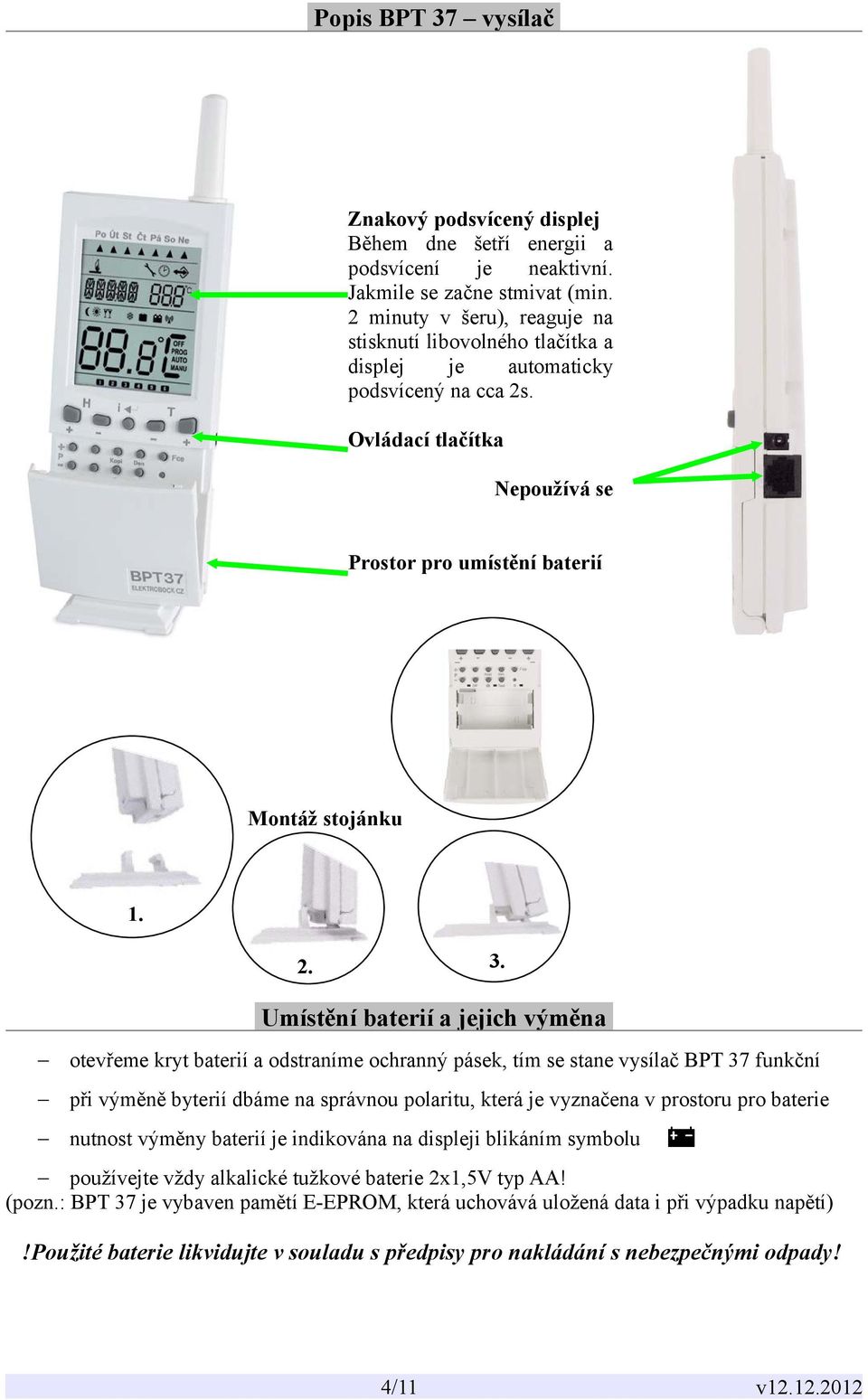 Umístění baterií a jejich výměna otevřeme kryt baterií a odstraníme ochranný pásek, tím se stane vysílač BPT 37 funkční při výměně byterií dbáme na správnou polaritu, která je vyznačena v prostoru