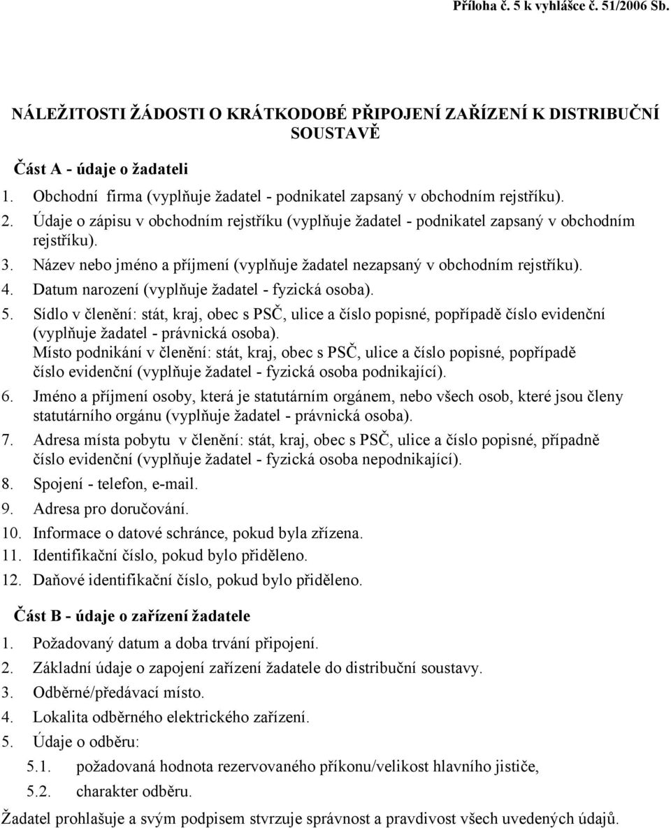 Sídlo v členění: stát, kraj, obec s PSČ, ulice a číslo popisné, popřípadě číslo evidenční 6.