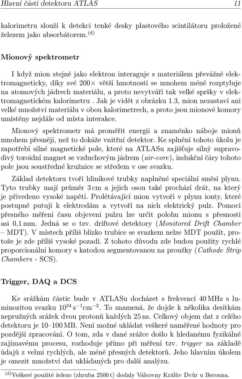 proto nevytváří tak velké spršky v elektromagnetickém kalorimetru. Jak je vidět z obrázku 1.