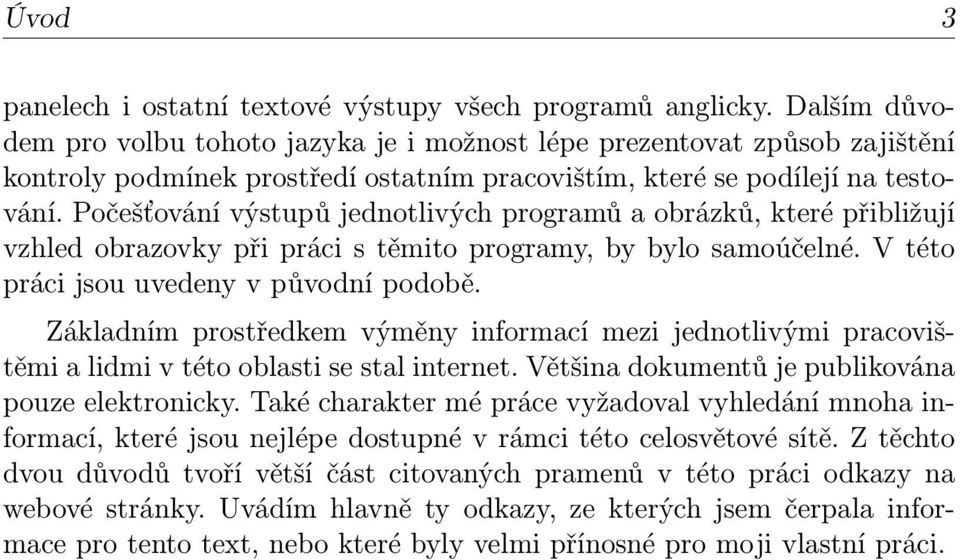 Počešťování výstupů jednotlivých programů a obrázků, které přibližují vzhled obrazovky při práci s těmito programy, by bylo samoúčelné. V této práci jsou uvedeny v původní podobě.