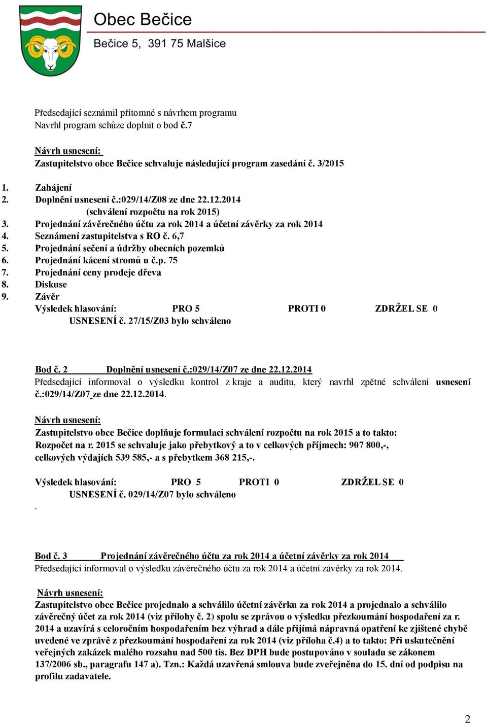 Projednání sečení a údržby obecních pozemků 6. Projednání kácení stromů u č.p. 75 7. Projednání ceny prodeje dřeva 8. Diskuse 9. Závěr USNESENÍ č. 27/15/Z03 bylo schváleno Bod č.