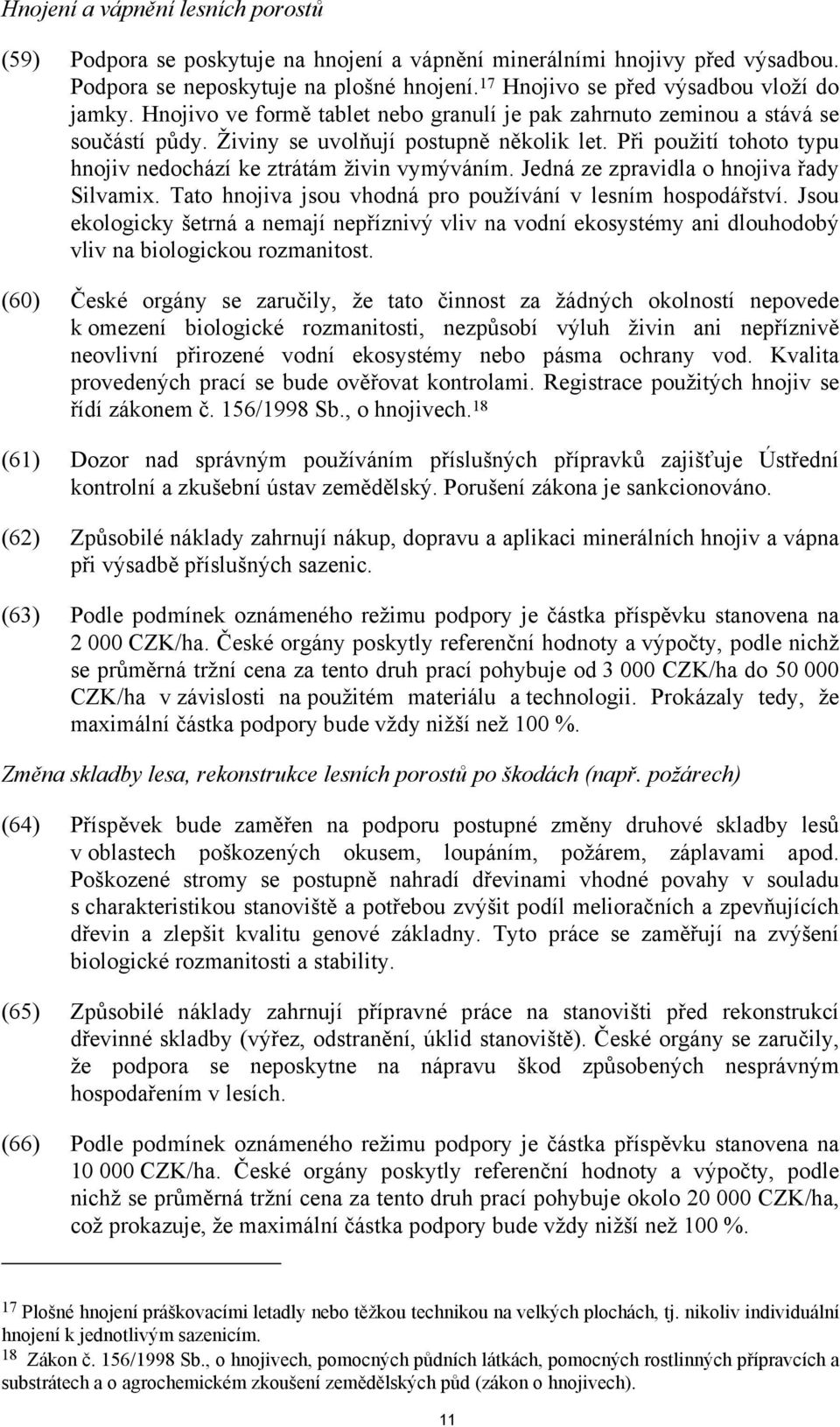 Při použití tohoto typu hnojiv nedochází ke ztrátám živin vymýváním. Jedná ze zpravidla o hnojiva řady Silvamix. Tato hnojiva jsou vhodná pro používání v lesním hospodářství.