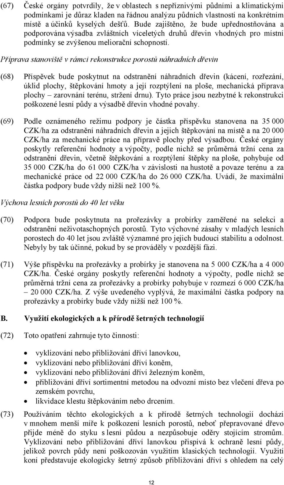 Příprava stanoviště v rámci rekonstrukce porostů náhradních dřevin (68) Příspěvek bude poskytnut na odstranění náhradních dřevin (kácení, rozřezání, úklid plochy, štěpkování hmoty a její rozptýlení