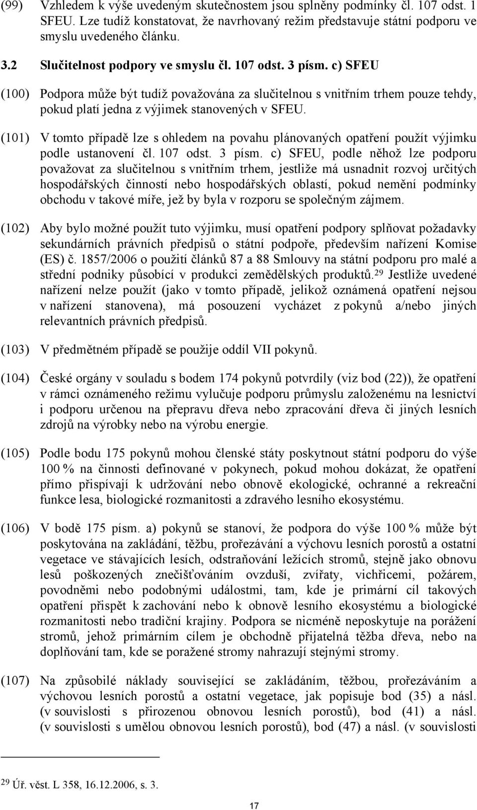 (101) V tomto případě lze s ohledem na povahu plánovaných opatření použít výjimku podle ustanovení čl. 107 odst. 3 písm.