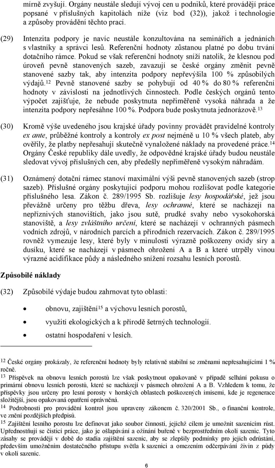 Pokud se však referenční hodnoty sníží natolik, že klesnou pod úroveň pevně stanovených sazeb, zavazují se české orgány změnit pevně stanovené sazby tak, aby intenzita podpory nepřevýšila 100 %