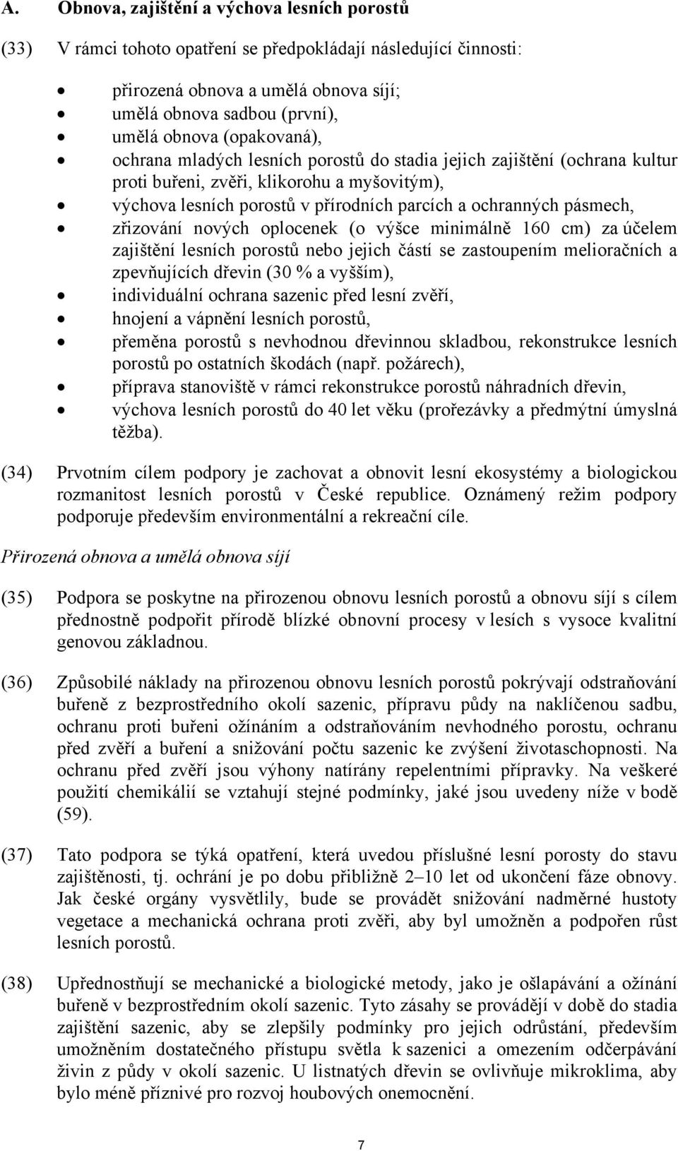 zřizování nových oplocenek (o výšce minimálně 160 cm) za účelem zajištění lesních porostů nebo jejich částí se zastoupením melioračních a zpevňujících dřevin (30 % a vyšším), individuální ochrana