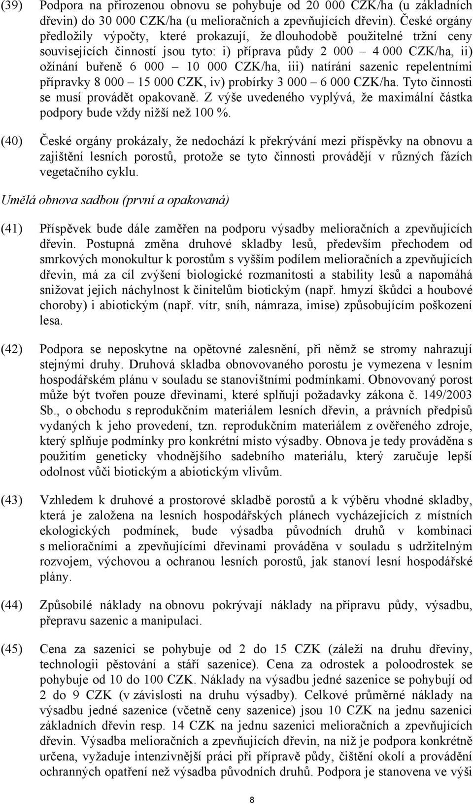 iii) natírání sazenic repelentními přípravky 8 000 15 000 CZK, iv) probírky 3 000 6 000 CZK/ha. Tyto činnosti se musí provádět opakovaně.