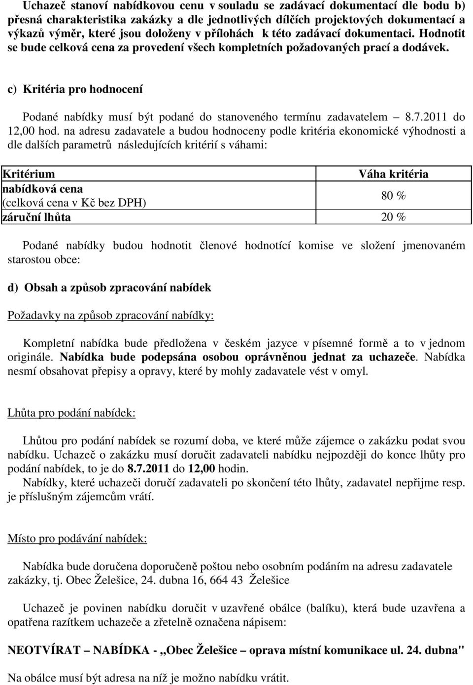 c) Kritéria pro hodnocení Podané nabídky musí být podané do stanoveného termínu zadavatelem 8.7.2011 do 12,00 hod.