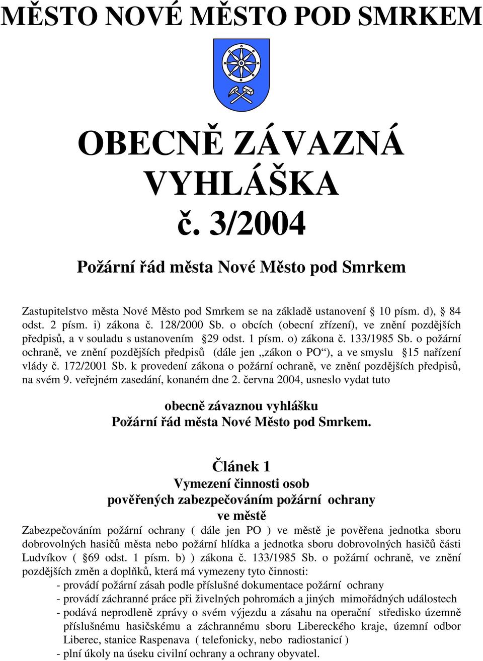 o požární ochraně, ve znění pozdějších předpisů (dále jen zákon o PO ), a ve smyslu 15 nařízení vlády č. 172/2001 Sb. k provedení zákona o požární ochraně, ve znění pozdějších předpisů, na svém 9.