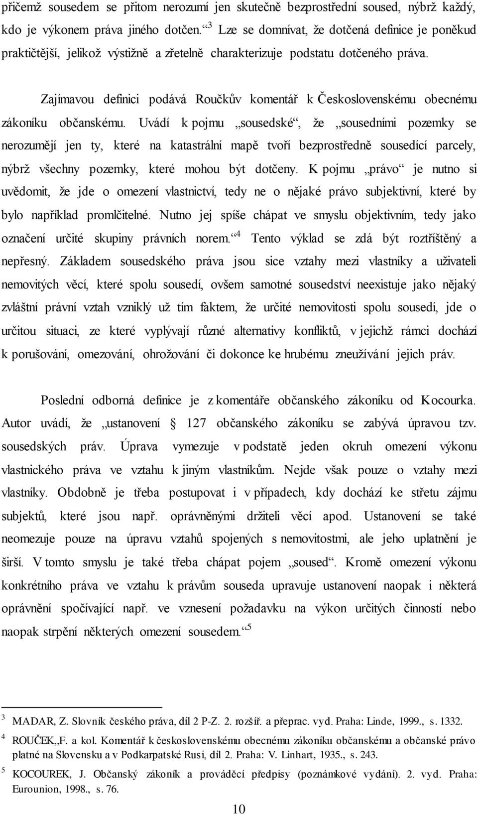 Zajímavou definici podává Roučkův komentář k Československému obecnému zákoníku občanskému.