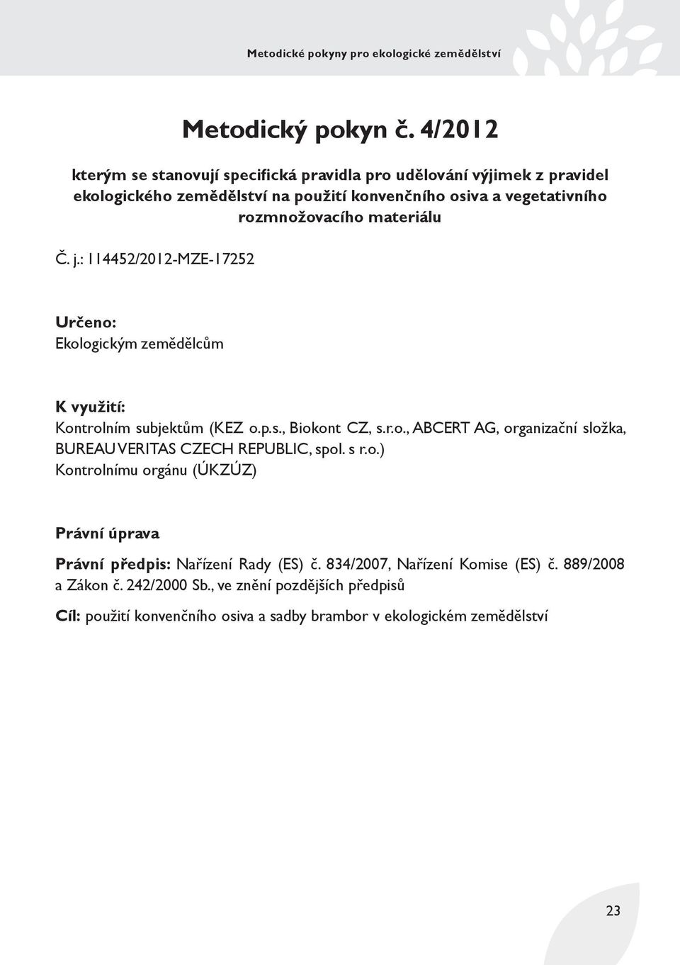 rozmnožovacího materiálu Č. j.: 114452/2012-MZE-17252 Určeno: Ekologickým zemědělcům K využití: Kontrolním subjektům (KEZ o.p.s., Biokont CZ, s.r.o., ABCERT AG, organizační složka, BUREAU VERITAS CZECH REPUBLIC, spol.