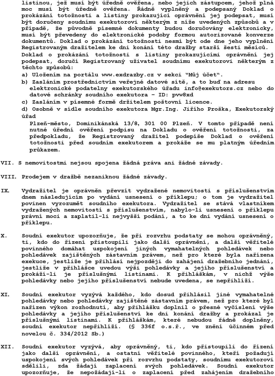 písemné dokumenty budou doručovány elektronicky, musí být převedeny do elektronické podoby formou autorizované konverze dokumentů.