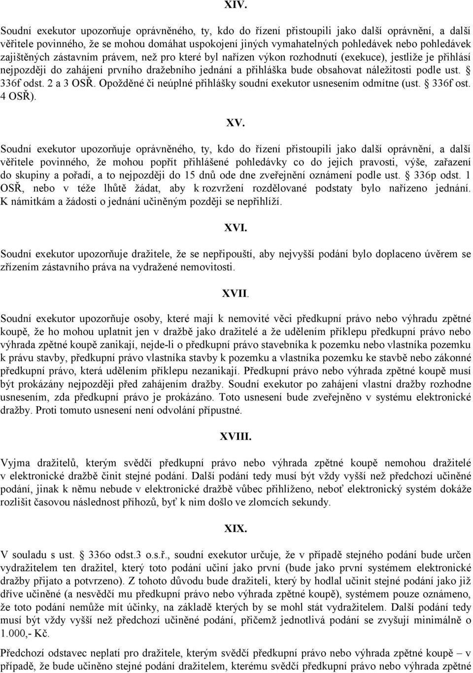 náležitosti podle ust. 336f odst. 2 a 3 OSŘ. Opožděné či neúplné přihlášky soudní exekutor usnesením odmítne (ust. 336f ost. 4 OSŘ). XV.