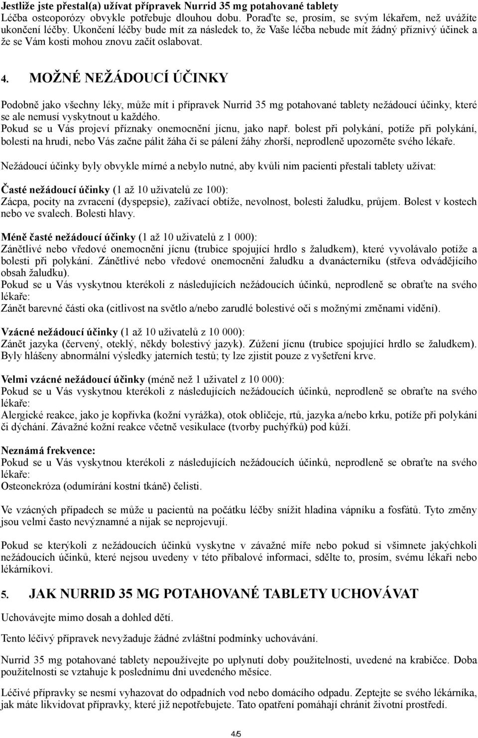 MOŽNÉ NEŽÁDOUCÍ ÚČINKY Podobně jako všechny léky, může mít i přípravek Nurrid 35 mg potahované tablety nežádoucí účinky, které se ale nemusí vyskytnout u každého.