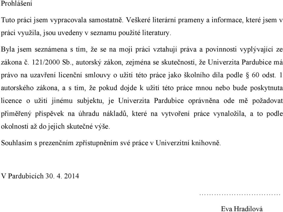 , autorský zákon, zejména se skutečností, že Univerzita Pardubice má právo na uzavření licenční smlouvy o užití této práce jako školního díla podle 60 odst.