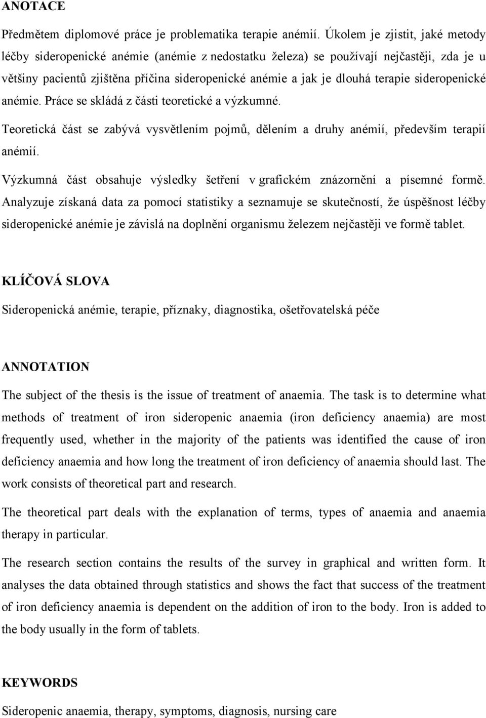 sideropenické anémie. Práce se skládá z části teoretické a výzkumné. Teoretická část se zabývá vysvětlením pojmů, dělením a druhy anémií, především terapií anémií.