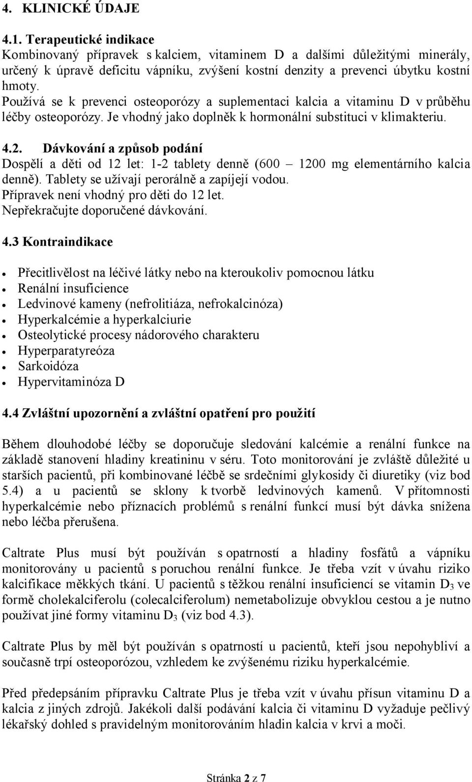 Používá se k prevenci osteoporózy a suplementaci kalcia a vitaminu D v průběhu léčby osteoporózy. Je vhodný jako doplněk k hormonální substituci v klimakteriu. 4.2.