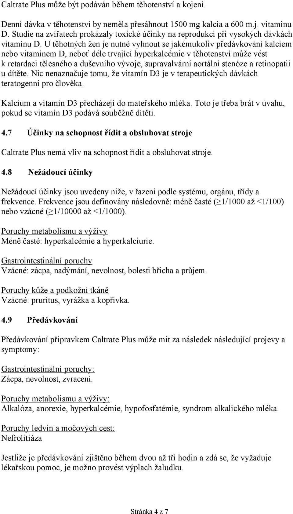 U těhotných žen je nutné vyhnout se jakémukoliv předávkování kalciem nebo vitamínem D, neboť déle trvající hyperkalcémie v těhotenství může vést k retardaci tělesného a duševního vývoje,