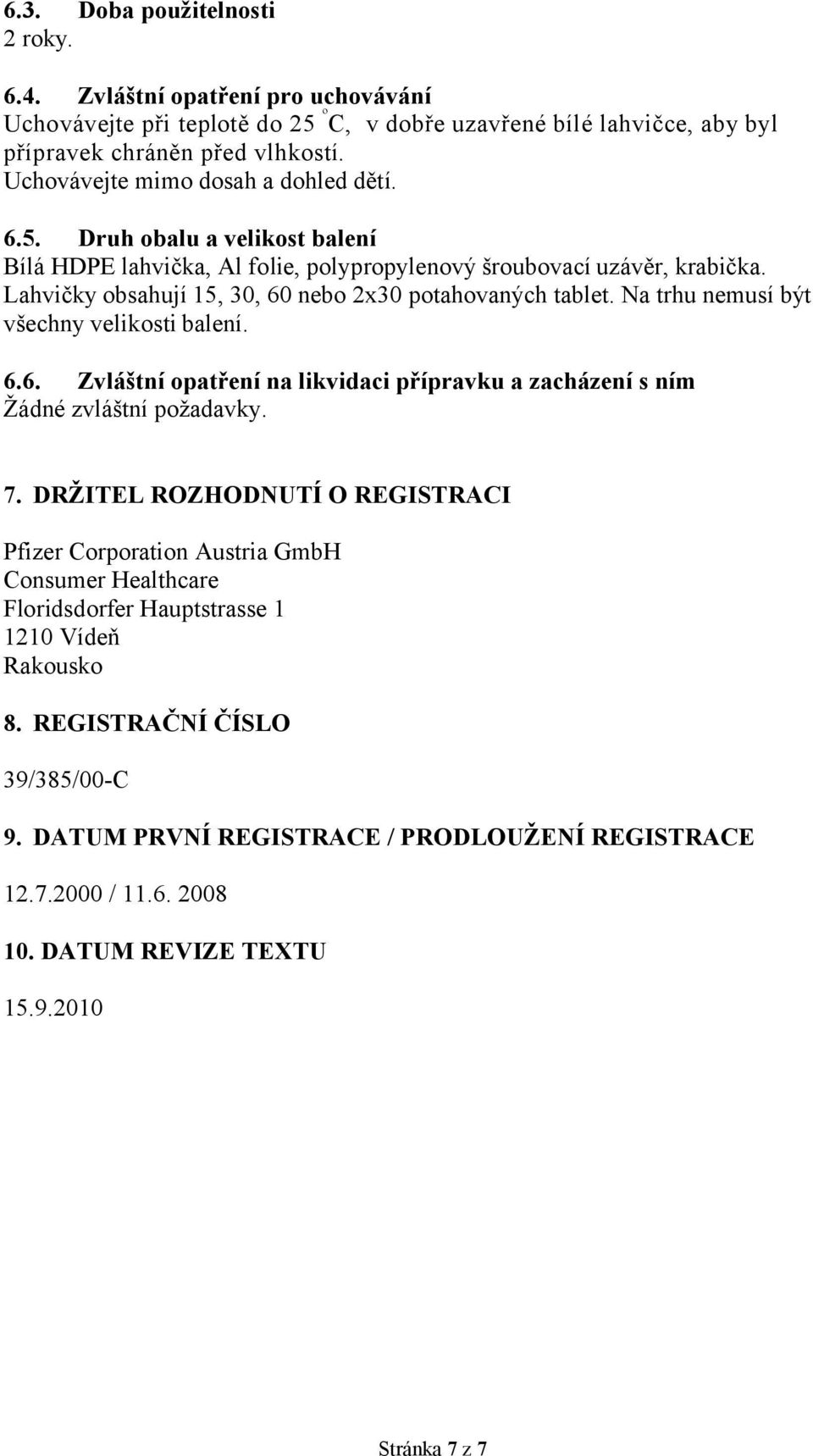 Lahvičky obsahují 15, 30, 60 nebo 2x30 potahovaných tablet. Na trhu nemusí být všechny velikosti balení. 6.6. Zvláštní opatření na likvidaci přípravku a zacházení s ním Žádné zvláštní požadavky. 7.