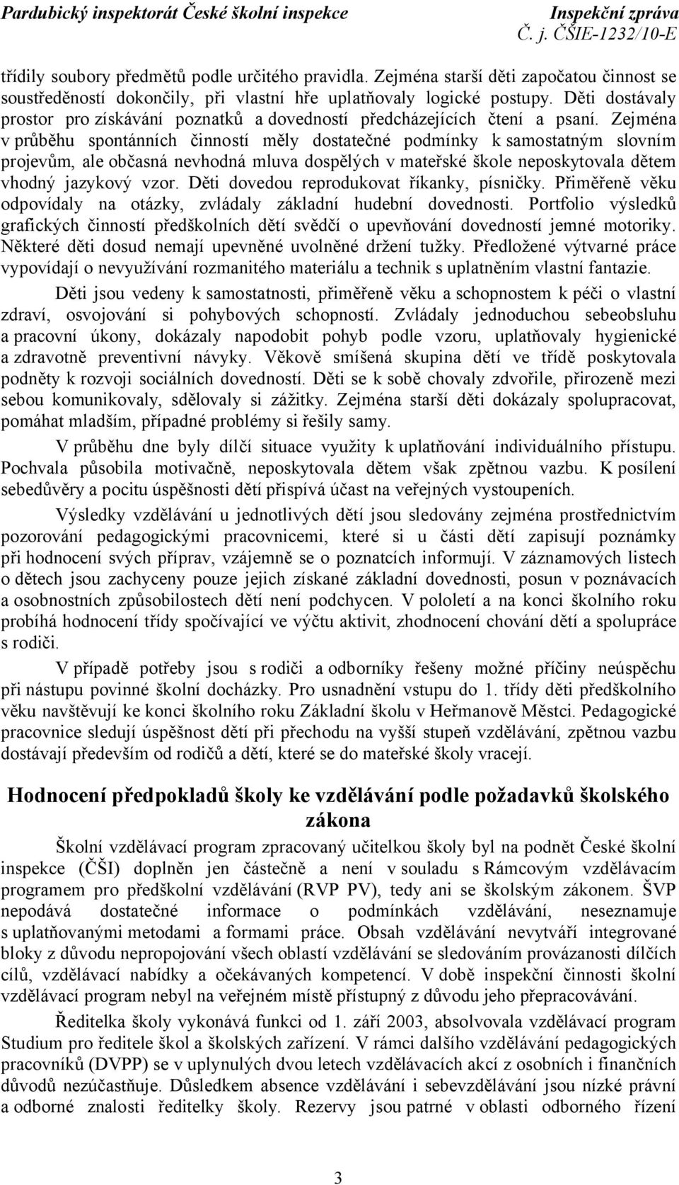 Zejména v průběhu spontánních činností měly dostatečné podmínky k samostatným slovním projevům, ale občasná nevhodná mluva dospělých v mateřské škole neposkytovala dětem vhodný jazykový vzor.