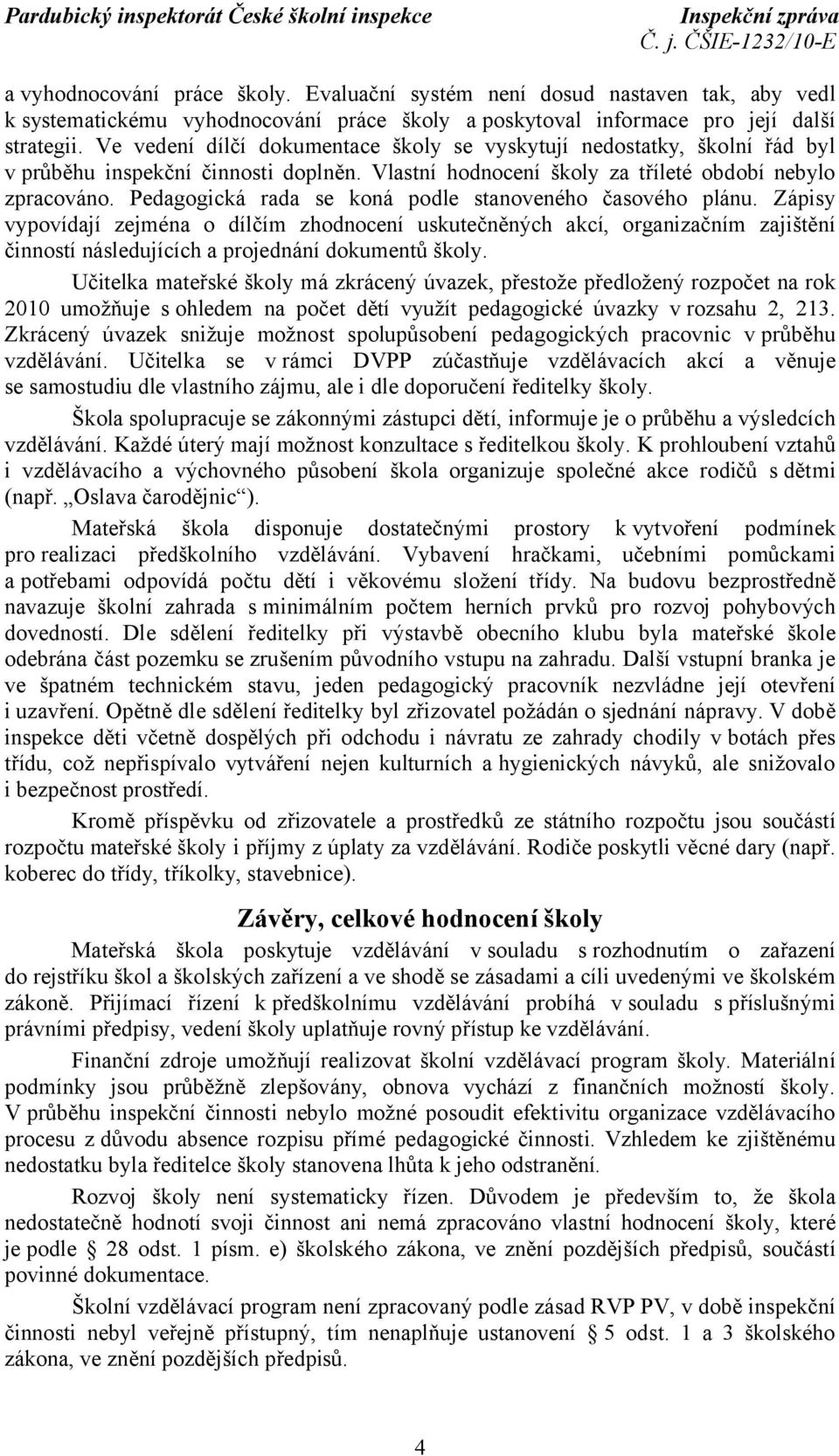 Pedagogická rada se koná podle stanoveného časového plánu. Zápisy vypovídají zejména o dílčím zhodnocení uskutečněných akcí, organizačním zajištění činností následujících a projednání dokumentů školy.