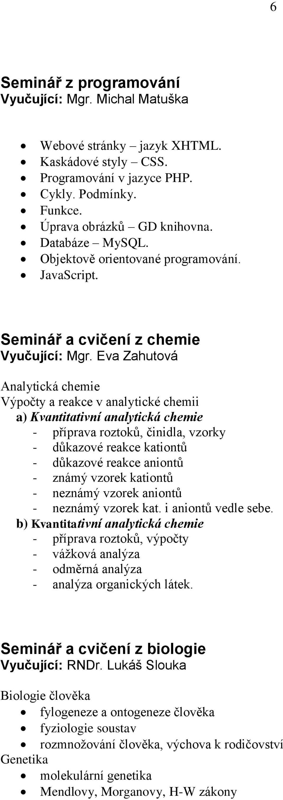 Eva Zahutová Analytická chemie Výpočty a reakce v analytické chemii a) Kvantitativní analytická chemie - příprava roztoků, činidla, vzorky - důkazové reakce kationtů - důkazové reakce aniontů - známý