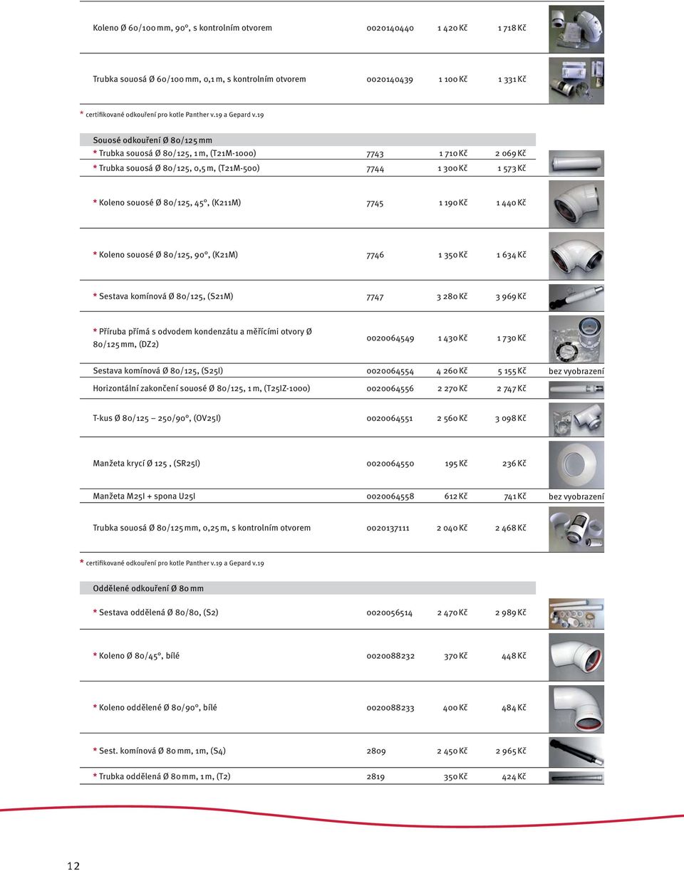 19 Souosé odkouření Ø 80/125 mm * Trubka souosá Ø 80/125, 1 m, (T21M-1000) 7743 1 710 Kč 2 069 Kč * Trubka souosá Ø 80/125, 0,5 m, (T21M-500) 7744 1 300 Kč 1 573 Kč * Koleno souosé Ø 80/125, 45,