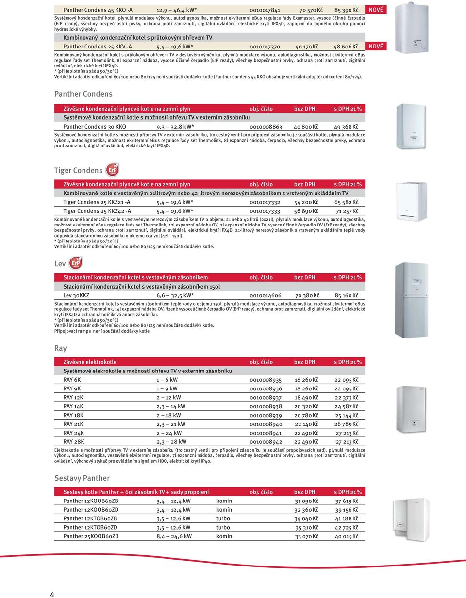 Kombinovaný kondenzační kotel s průtokovým ohřevem TV Panther Condens 25 KKV -A 5,4 19,6 kw* 0010017370 40 170 Kč 48 606 Kč Kombinovaný kondenzační kotel s průtokovým ohřevem TV v deskovém výměníku,