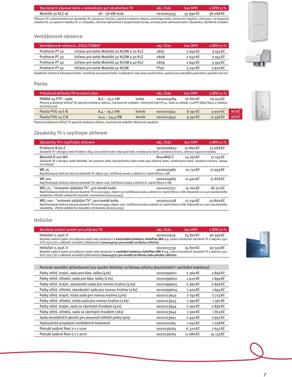expanzní nádoba TV, 2 čerpadlo, všechny hydraulické a bezpečnostní prvky, ochrana proti zamrznutí kotle i zásobníku, tlačítkové ovládání. Ventilátorové nástavce Ventilátorové nástavce POLO-TURBO obj.