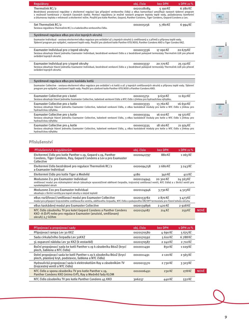 program s možností kombinace 7 různých časových úseků. Pomocí regulátoru je možné nastavit program teploty teplé vody, požadovanou komfortní a útlumovou teplotu v místnosti a ekvitermní režim.