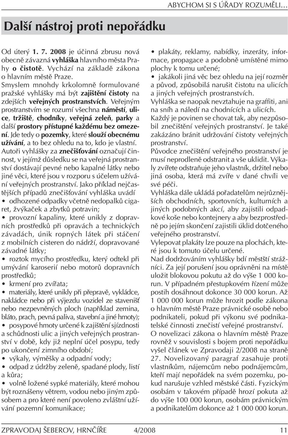 Ve ejn m prostranstvìm se rozumì vöechna n mïstì, ulice, trûiötï, chodnìky, ve ejn zeleú, parky a dalöì prostory p ÌstupnÈ kaûdèmu bez omezenì.