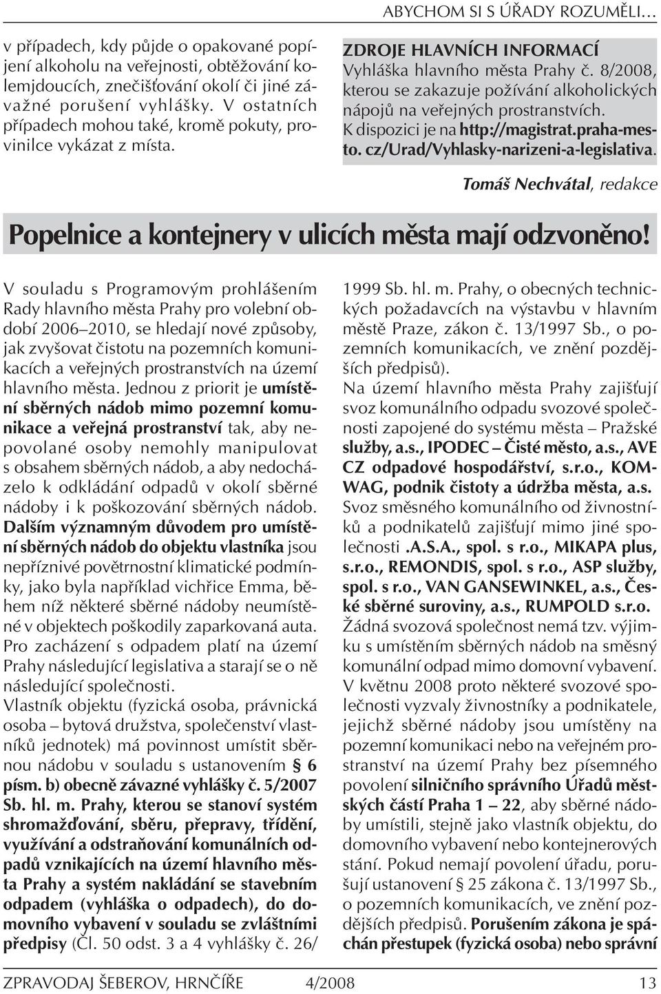 8/2008, kterou se zakazuje poûìv nì alkoholick ch n poj na ve ejn ch prostranstvìch. K dispozici je na http://magistrat.praha-mesto. cz/urad/vyhlasky-narizeni-a-legislativa.