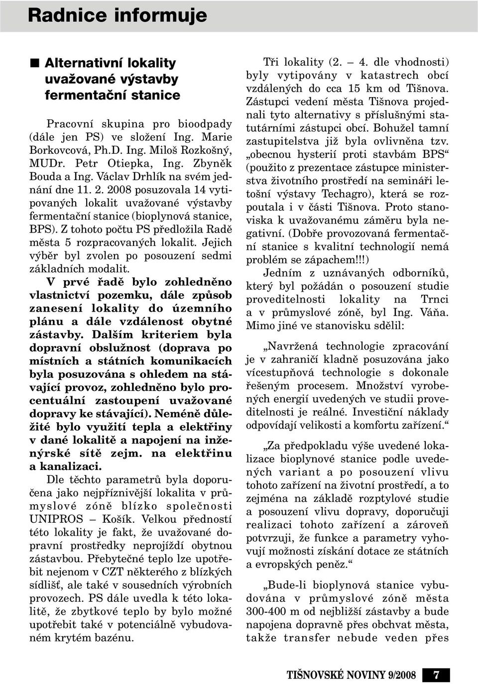 Z tohoto poãtu PS pfiedloïila Radû mûsta 5 rozpracovan ch lokalit. Jejich v bûr byl zvolen po posouzení sedmi základních modalit.