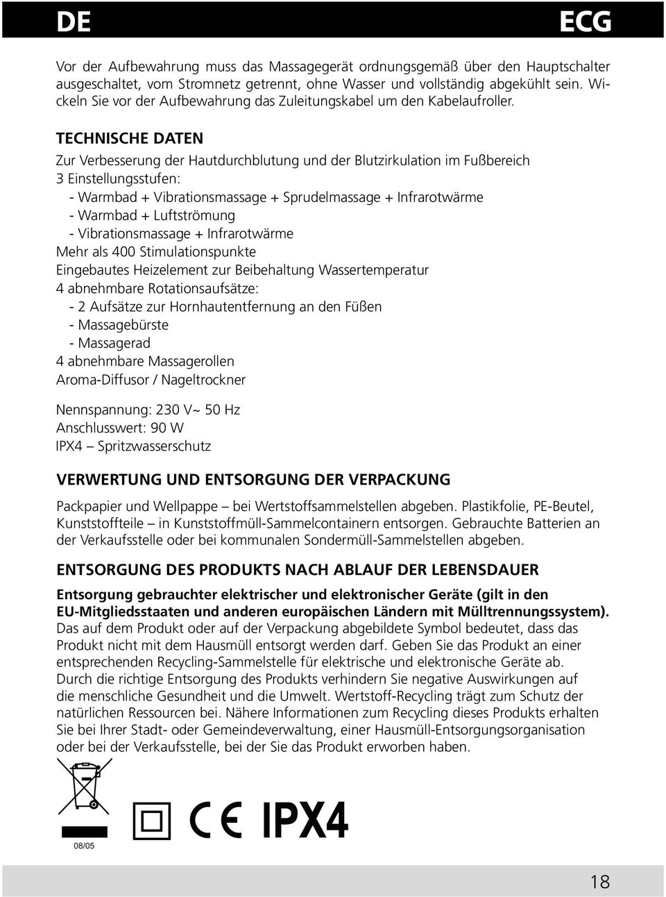 TECHNISCHE DATEN Zur Verbesserung der Hautdurchblutung und der Blutzirkulation im Fußbereich 3 Einstellungsstufen: - Warmbad + Vibrationsmassage + Sprudelmassage + Infrarotwärme - Warmbad +