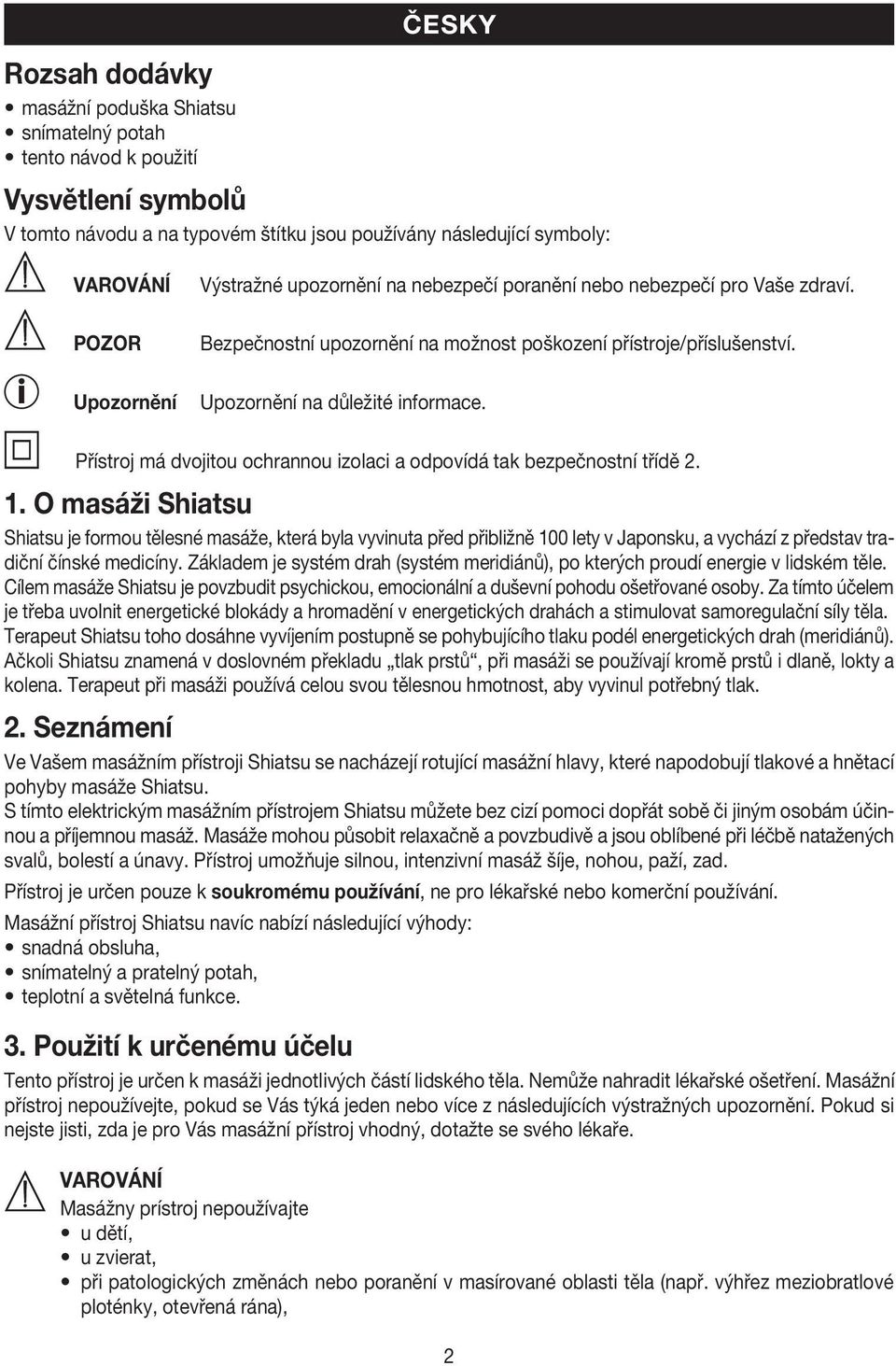 Přístroj má dvojitou ochrannou izolaci a odpovídá tak bezpečnostní třídě 2. 1.