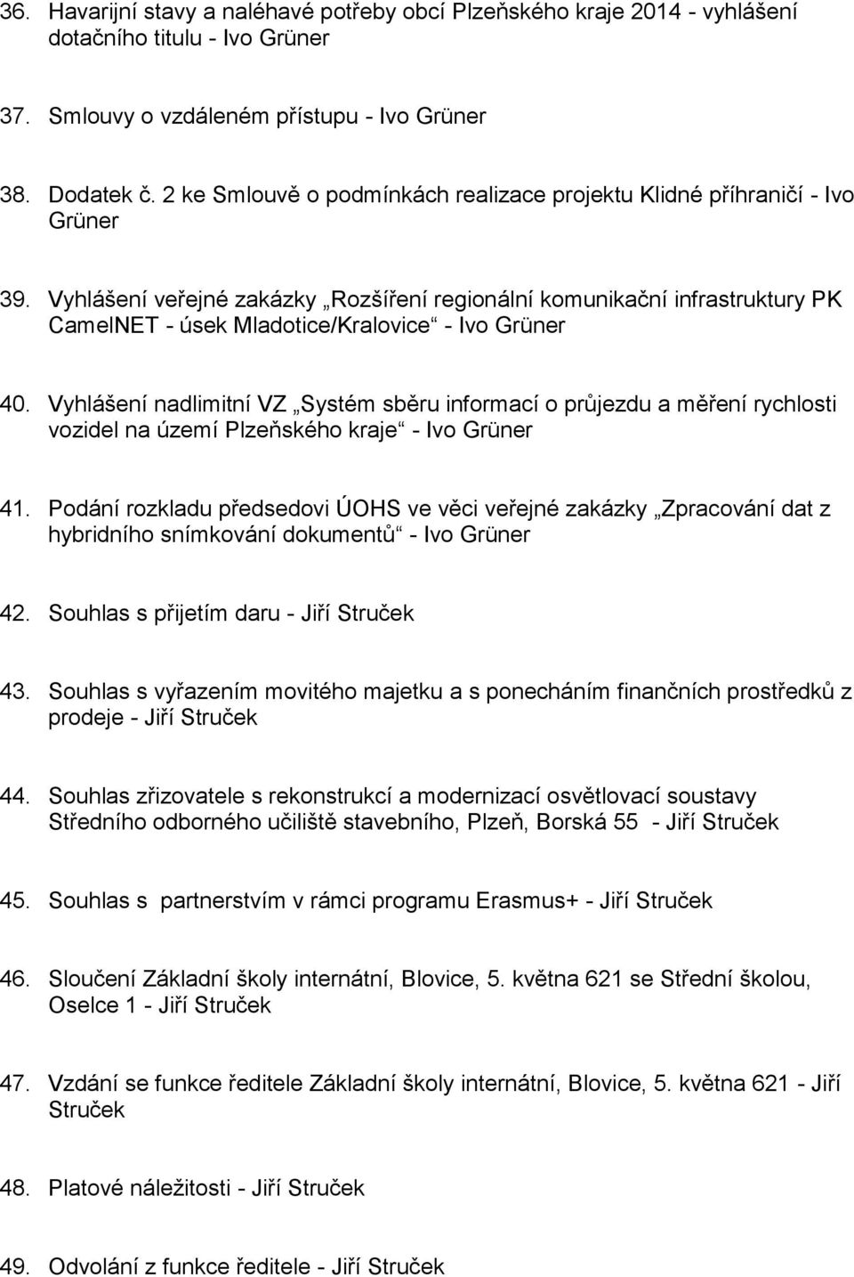 Vyhlášení veřejné zakázky Rozšíření regionální komunikační infrastruktury PK CamelNET - úsek Mladotice/Kralovice - Ivo Grüner 40.